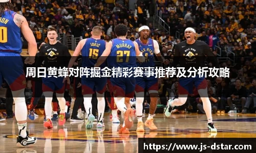 周日黄蜂对阵掘金精彩赛事推荐及分析攻略
