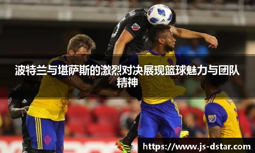 波特兰与堪萨斯的激烈对决展现篮球魅力与团队精神