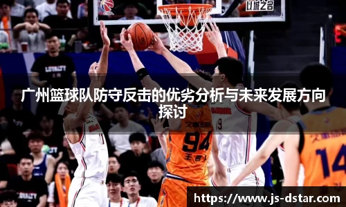 广州篮球队防守反击的优劣分析与未来发展方向探讨