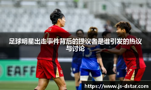 足球明星出走事件背后的提议者是谁引发的热议与讨论
