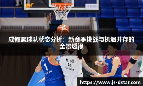 成都篮球队状态分析：新赛季挑战与机遇并存的全景透视