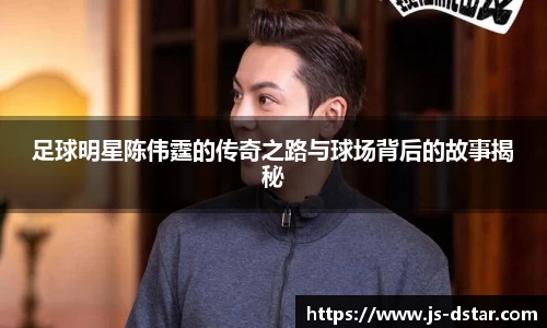 足球明星陈伟霆的传奇之路与球场背后的故事揭秘